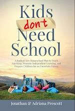 Kids Don't Need School: A Radical New Homeschool Plan to Teach Anything, Promote Independent Learning, and Prepare Children for an Uncertain Future 