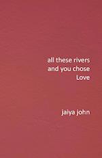 All These Rivers and You Chose Love 