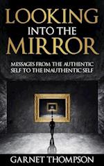 Looking into the Mirror - Messages from the Authentic Self to the Inauthentic Self 