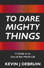 To Dare Mighty Things