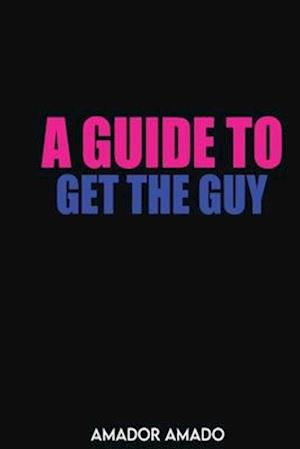 A Guide To Get the Guy