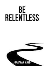 Be Relentless