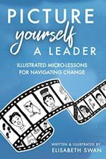 Picture Yourself a Leader: Illustrated Micro-Lessons for Navigating Change 