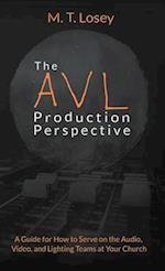 The AVL Production Perspective: A How-to Guide for Serving on the Audio, Video, and Lighting Teams at Your Local Church 