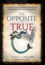 The Opposite is True: Discover Your Unexpected Enemies, Allies, and Purpose Through the Eyes of Counter-Intuitive Psychology 