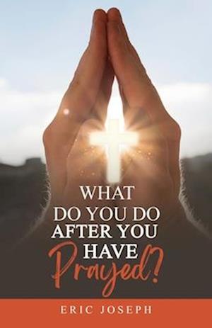 What Do You Do After You Have Prayed?