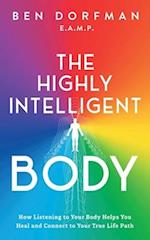 The Highly Intelligent Body:: How Listening to Your Body Helps You Heal and Connect to Your True Life Path 