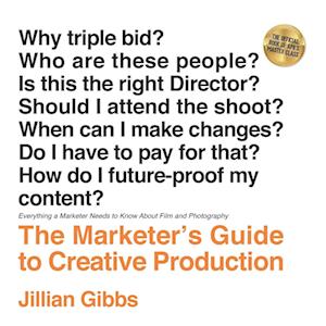 The Marketer's Guide to Creative Production: Everything a Marketer Needs to Know About Film and Photography