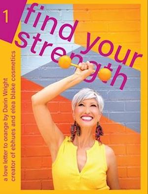 Find Your Strength: A Love Letter to Orange: by Darin Wright creator of ebhues and elea blake cosmetics