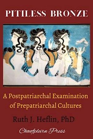 Pitiless Bronze: A Postpatriarchal Examination of Prepatriarchal Cultures