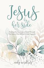 Jesus By Her Side: Finding the Nearness of God Through the Eyes of Women in the Gospels 