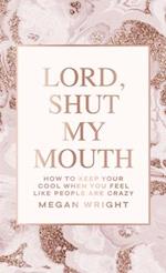 Lord, Shut My Mouth: How to Keep Your Cool When You Feel Like People Are Crazy 