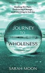 Journey to Wholeness: Healing the Past, Embracing Change, and Learning to Let Go 