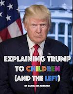 Explaining Trump to Children and the Left: A children's book, for adults too 