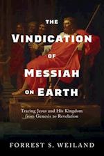 The Vindication of Messiah on Earth: Tracing Jesus and His Kingdom from Genesis to Revelation 