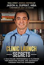 Clinic Launch Secrets: A Healthcare Professional's Playbook for Boosting Income and Autonomy through Practice Ownership 