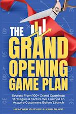 The Grand Opening Game Plan: Secrets From 100+ Grand Openings: Strategies & Tactics We Learned To Acquire Customers Before Launch 
