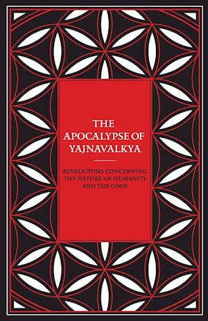 The Apocalypse of Yajnavalkya: Revelations Concerning the Nature of Humanity and the Gods