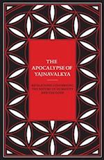 The Apocalypse of Yajnavalkya: Revelations Concerning the Nature of Humanity and the Gods 