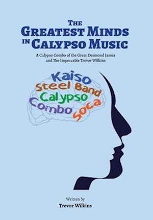 The Greatest Minds In Calypso Music: A Calypso Combo of the Great Desmond James and The Impeccable Trevor Wilkins