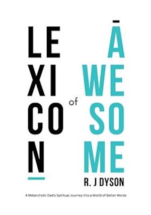 Lexicon of Awesome: A Melancholic Dad's Spiritual Journey Into a World of Better Words