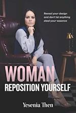 Woman, Reposition Yourself: Reveal your design and don't let anything steal your essence 