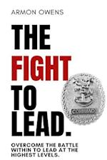 The Fight To Lead: Overcome The Battle Within To Lead At The Highest Levels 