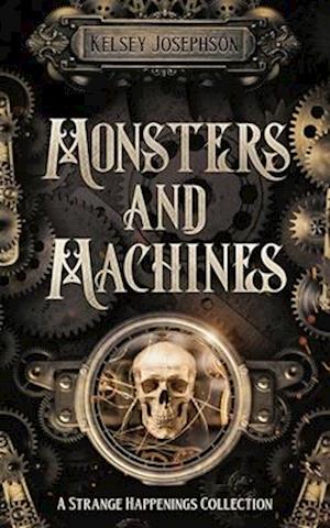 Monsters and Machines: A Strange Happenings Collection