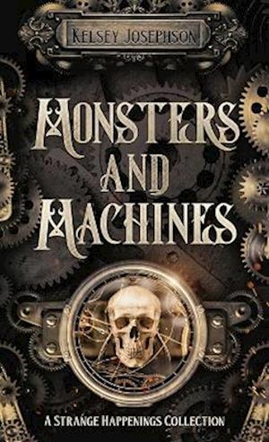 Monsters and Machines: A Strange Happenings Collection