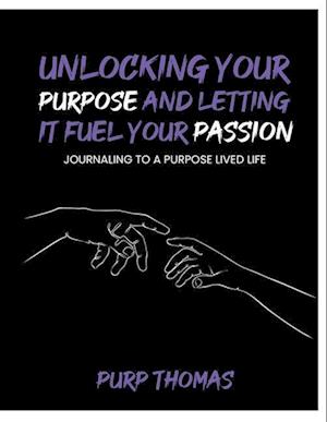 Unlocking Your Purpose and Letting It Fuel Your Passion