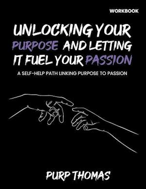 Unlocking Your Purpose And Letting It Fuel Your Passion