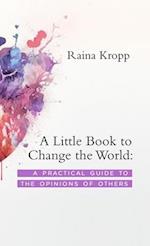 A Little Book to Change the World: A Practical Guide to the Opinions of Others 