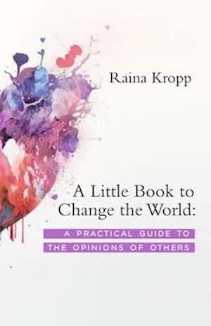 A Little Book to Change the World: A Practical Guide to the Opinions of Others