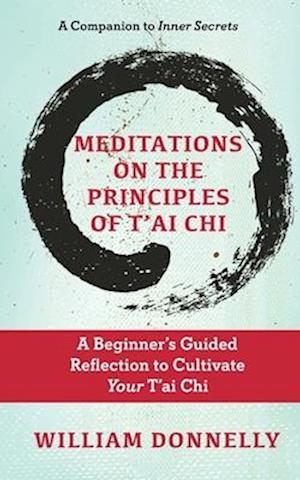 Meditations on the Principles of Tai Chi, A Beginner's Guided Reflection to Cultivate Your Tai Chi