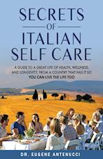 The Secrets of Italian Self Care: A Guide to a Great Life of Health, Wellness, and Longevity, From a Country That Has It So You Can Live the Life Too 