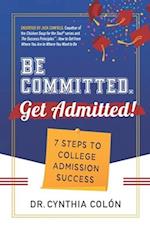 Be Committed. Get Admitted!: 7 Steps to College Admission Success 