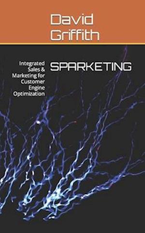 SPARKETING: Integrated Sales & Marketing for Customer Engine Optimization
