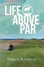 Life Above Par: A Collection of Adventures and Tales from one man's Lifetime of Golf 