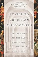 Advice to Christian Philosophers: Reflections on the Past and Future of Christian Philosophy 