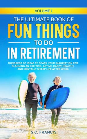 The Ultimate Book of Fun Things to Do in Retirement Volume 1