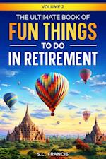 Ultimate Book of Fun Things to Do in Retirement Volume 2