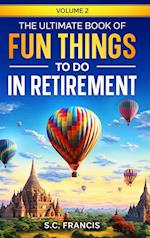 The Ultimate Book of Fun Things to Do in Retirement Volume 2