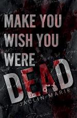 Make You Wish You Were Dead 