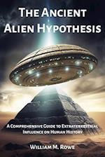 The Ancient Alien Hypothesis: A Comprehensive Guide to Extraterrestrial Influence on Human History 