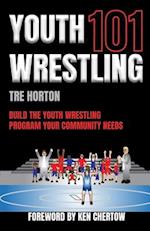 Youth Wrestling 101: Build The Youth Wrestling Program Your Community Needs 