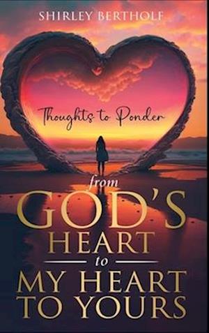 From God's Heart to My Heart to Yours: Thoughts to Ponder