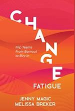 Change Fatigue: Flip Teams From Burnout to Buy-In 