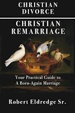 Christian Divorce Christian Remarriage: Your Practical Guide to a Born-Again Marriage 