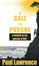 A Call To Pursue: A Memoir on my Journey to God 