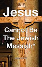Jesus Cannot Be The Jewish Messiah* 
